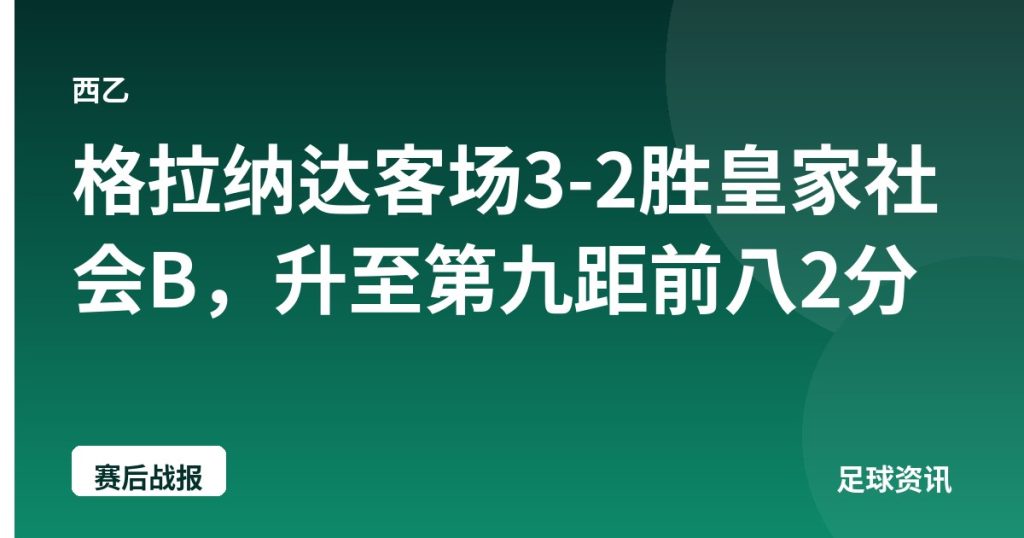 格拉纳达客场3-2胜皇家社会B，升至第九距前八2分