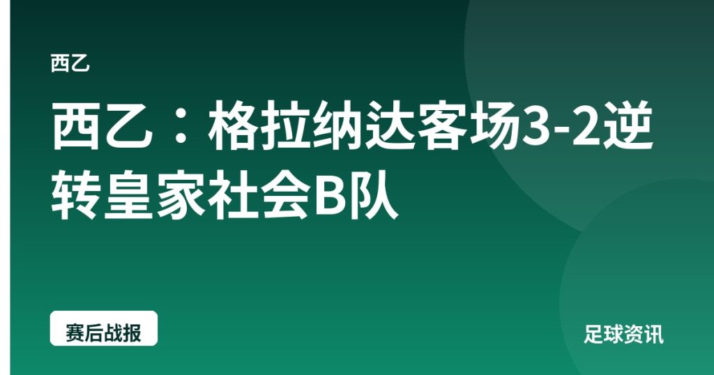 西乙：格拉纳达客场3-2逆转皇家社会B队
