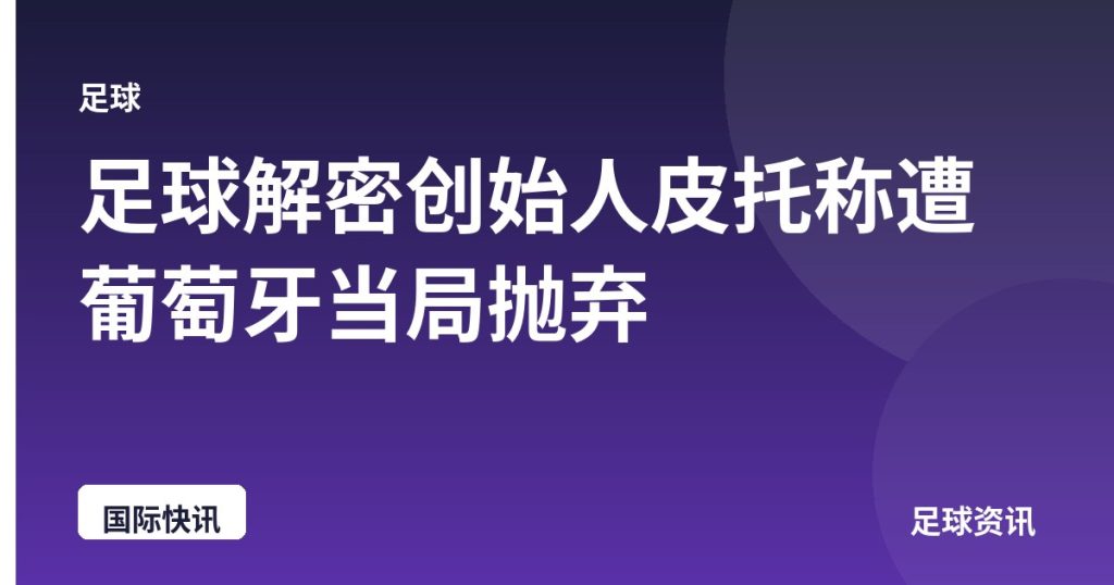 足球解密创始人皮托称遭葡萄牙当局抛弃