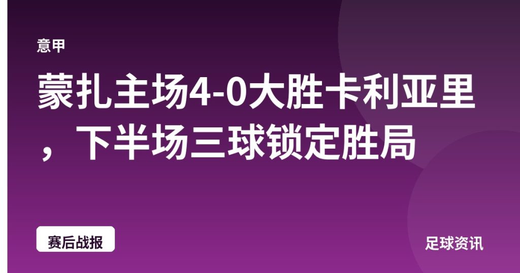 蒙扎主场4-0大胜卡利亚里，下半场三球锁定胜局