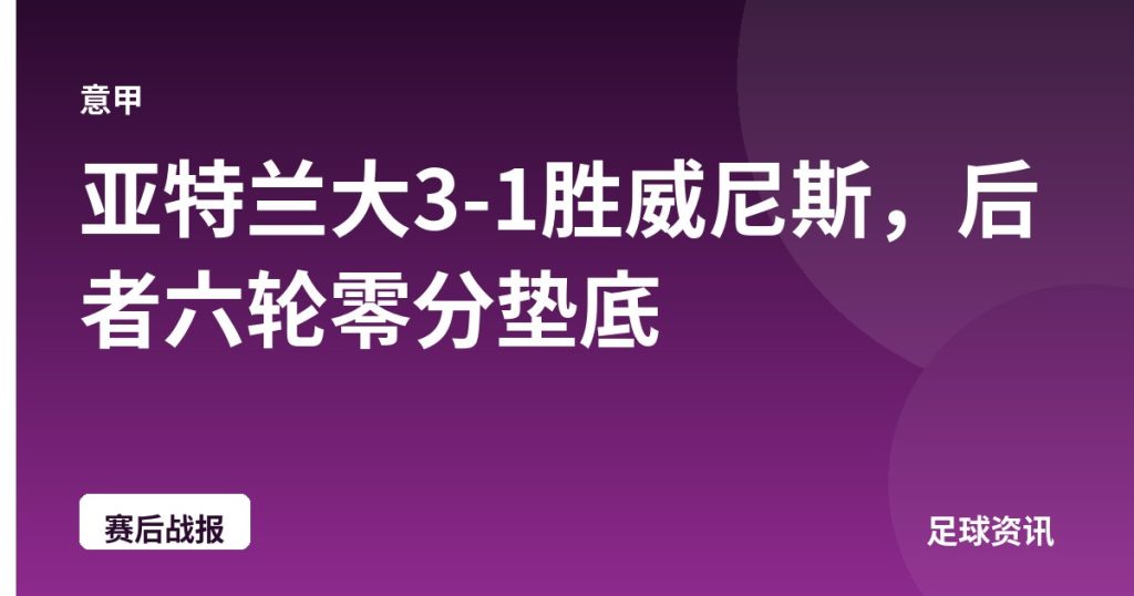 亚特兰大3-1胜威尼斯，后者六轮零分垫底