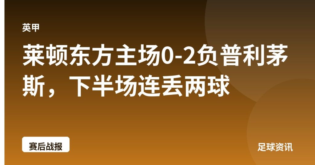 莱顿东方主场0-2负普利茅斯，下半场连丢两球