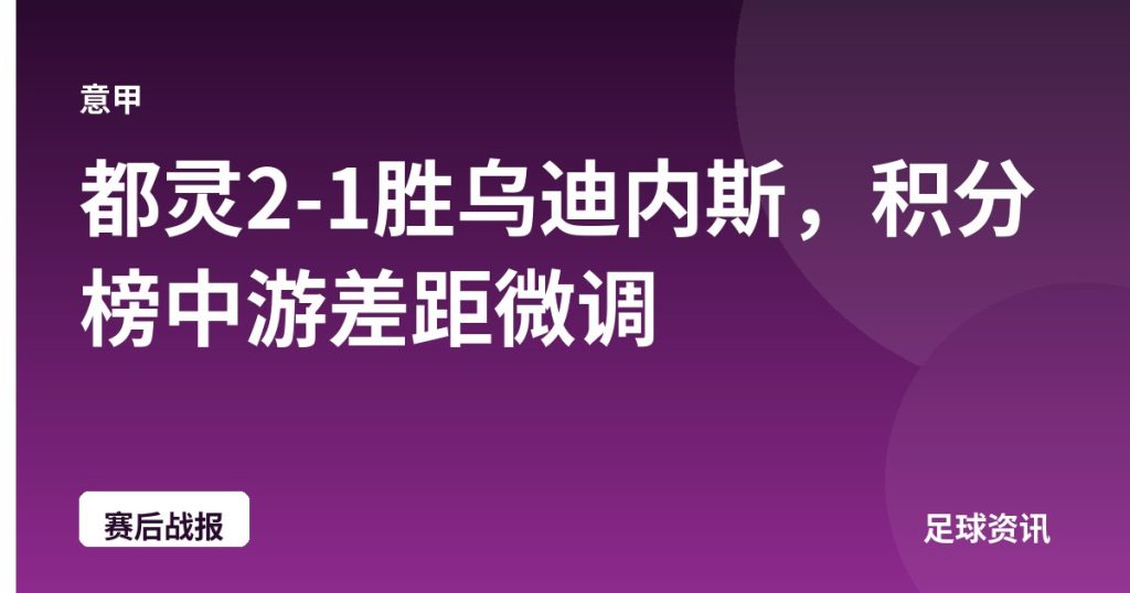 都灵2-1胜乌迪内斯，积分榜中游差距微调